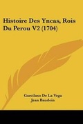 Cover: Histoire Des Yncas, Rois Du Perou V2 (1704) - Kessinger Publishing