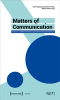 Cover: Matters of Communication - Formen und Materialit&auml;ten gestalteter Kommunikation - transcript