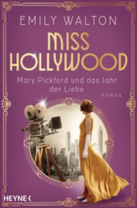 Abbildung von: Miss Hollywood - Mary Pickford und das Jahr der Liebe - Heyne