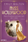 Cover: Miss Hollywood - Mary Pickford und das Jahr der Liebe - Heyne