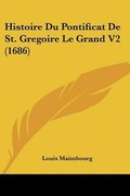 Cover: Histoire Du Pontificat De St. Gregoire Le Grand V2 (1686) - Kessinger Publishing