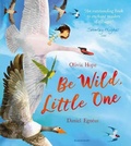 Cover: Be Wild, Little One - Bloomsbury Childrens Books