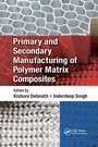Cover: Primary and Secondary Manufacturing of Polymer Matrix Composites - CRC Press