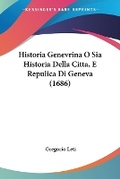 Cover: Historia Genevrina O Sia Historia Della Citta, E Repulica Di Geneva (1686) - Kessinger Publishing
