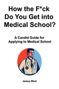 Cover: How the F*ck Do You Get into Medical School? A Candid Guide for Applying to Medical School - Maximello Publishers
