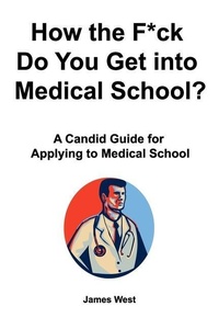 Enlarge image Cover: How the F*ck Do You Get into Medical School? A Candid Guide for Applying to Medical School - Maximello Publishers