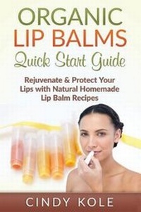 Abbildung von: Organic Lip Balms Quick Start Guide - Cindy Kole