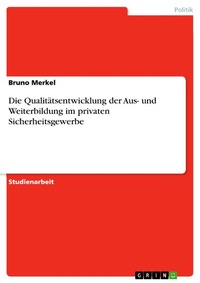 Abbildung von: Die Qualitätsentwicklung der Aus- und Weiterbildung im privaten Sicherheitsgewerbe - GRIN Verlag