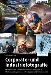 Abbildung von: Corporate- und Industriefotografie: Die Welt der Arbeit professionell in Szene gesetzt - Bildner Verlag