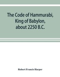 Cover: The Code of Hammurabi, King of Babylon, about 2250 B.C. - ALPHA EDITION