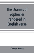 Cover: The dramas of Sophocles rendered in English verse, dramatic and lyric - ALPHA EDITION