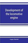Cover: Development of the locomotive engine; a history of the growth of the locomotive from its most elementary form, showing the gradual steps made toward the developed engine; with biographical sketches of the eminent engineers and inventors who nursed it on it - ALPHA EDITION