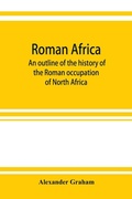 Cover: Roman Africa; an outline of the history of the Roman occupation of North Africa, based chiefly upon inscriptions and monumental remains in that country - ALPHA EDITION