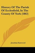 Cover: History Of The Parish Of Ecclesfield, In The County Of York (1862) - Kessinger Publishing