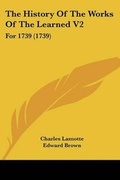 Cover: The History Of The Works Of The Learned V2 - Kessinger Publishing