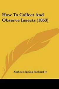 Enlarge image Cover: How To Collect And Observe Insects (1863) - Kessinger Publishing