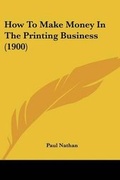 Cover: How To Make Money In The Printing Business (1900) - Kessinger Publishing