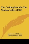 Cover: The Codling Moth In The Yakima Valley (1906) - Kessinger Publishing