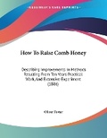 Cover: How To Raise Comb Honey - Kessinger Publishing