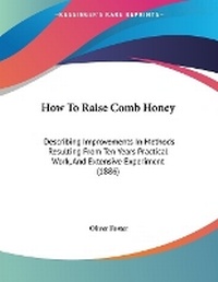 Enlarge image Cover: How To Raise Comb Honey - Kessinger Publishing