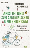 Cover: Anstiftung zum g&auml;rtnerischen Ungehorsam - Heyne