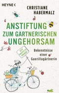 Cover: Anstiftung zum g&auml;rtnerischen Ungehorsam - Heyne