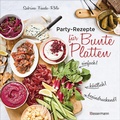 Cover: Partyrezepte f&uuml;r Bunte Platten - einfach, beeindruckend, k&ouml;stlich! Die besten Rezepte f&uuml;r Snacks, Vorspeisen, Charcuterie-Boards, Cheese Boards, Fingerfood, Sm&ouml;rgas u.v.m. - Bassermann