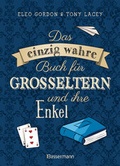 Cover: Das einzig wahre Buch f&uuml;r Gro&szlig;eltern und ihre Enkel. Alles, was Kinder lieben. Spiele f&uuml;r drinnen und drau&szlig;en, basteln, bauen, singen, experimentieren, vorlesen u.v.m. Mit Tipps f&uuml;r Ausfl&uuml;ge, spannende Sachgeschichten und Kindergedichte - Bassermann