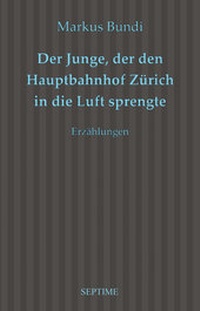 Abbildung von: Der Junge, der den Hauptbahnhof Zürich in die Luft sprengte - Septime Verlag