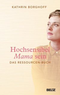 Abbildung von: Hochsensibel Mama sein - Beltz Verlagsgruppe GmbH & Co. KG