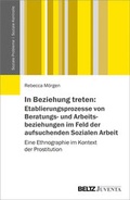 Cover: In Beziehung treten: Etablierungsprozesse von Beratungs- und Arbeitsbeziehungen im Feld der aufsuchenden Sozialen Arbeit - Juventa Verlag ein Imprint der Beltz Verlagsgruppe GmbH & Co. KG