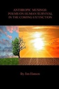 Cover: ANTHROPIC MUSINGS: POEMS ON HUMAN SURVIVAL IN THE COMING EXTINCTION - Lulu.com