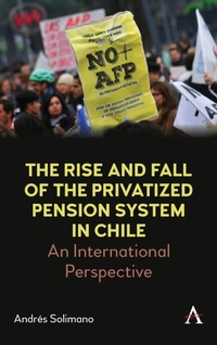 Enlarge image Cover: The Rise and Fall of the Privatized Pension System in Chile - Anthem Press