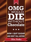 Cover: OMG I Would Die Without Chocolate - or - How I Quit Sugar and Didn't Kill Anyone - Green Earth Books