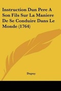 Cover: Instruction Dun Pere A Son Fils Sur La Maniere De Se Conduire Dans Le Monde (1764) - Kessinger Publishing