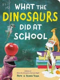 Cover: What The Dinosaurs Did At School - Little, Brown Young Readers