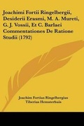 Cover: Joachimi Fortii Ringelbergii, Desiderii Erasmi, M. A. Mureti, G. J. Vossii, Et C. Barlaei Commentationes De Ratione Studii (1792) - Kessinger Publishing