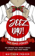 Cover: Jeez Dad! 101 Dad Jokes So Cringe You Won't Make it Past The First Page! - Alex Michaud