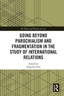 Cover: Going beyond Parochialism and Fragmentation in the Study of International Relations - Routledge