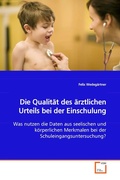 Cover: Die Qualit&auml;t des &auml;rztlichen Urteils bei der Einschulung - VDM Verlag Dr. Mueller e.K.