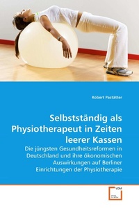 Abbildung von: Selbstständig als Physiotherapeut in Zeiten leerer Kassen - VDM Verlag Dr. Mueller e.K.