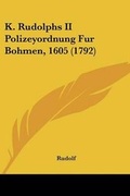 Cover: K. Rudolphs II Polizeyordnung Fur Bohmen, 1605 (1792) - Kessinger Publishing
