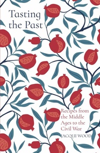Abbildung von: Tasting the Past: Recipes from the Middle Ages to the Civil War - The History Press Ltd