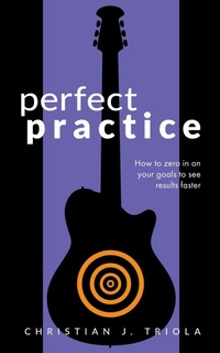 Enlarge image Cover: Perfect Practice: How to Zero in on Your Goals and Become a Better Guitar Player Faster - Tenterhook Books, LLC