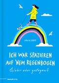 Cover: Ich war spazieren auf 'nem Regenbogen - Wahr oder gelogen? - mairisch Verlag