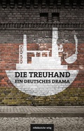 Cover: Die Treuhand - ein deutsches Drama - Mitteldeutscher Verlag