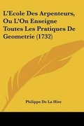 Cover: L'Ecole Des Arpenteurs, Ou L'On Enseigne Toutes Les Pratiques De Geometrie (1732) - Kessinger Publishing