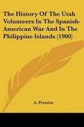 Cover: The History Of The Utah Volunteers In The Spanish-American War And In The Philippine Islands (1900) - Kessinger Publishing