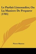Cover: Le Parfait Limonadier, Ou La Maniere De Preparer (1705) - Kessinger Publishing