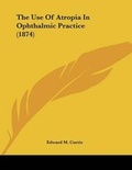 Cover: The Use Of Atropia In Ophthalmic Practice (1874) - Kessinger Publishing